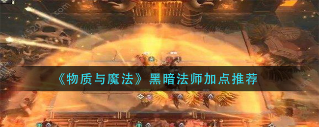 《物质与魔法》黑暗法师加点推荐