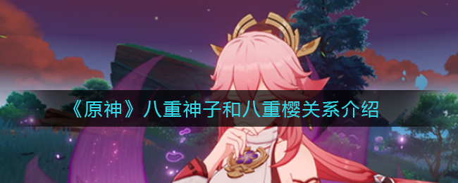 《原神》八重神子和八重樱关系介绍