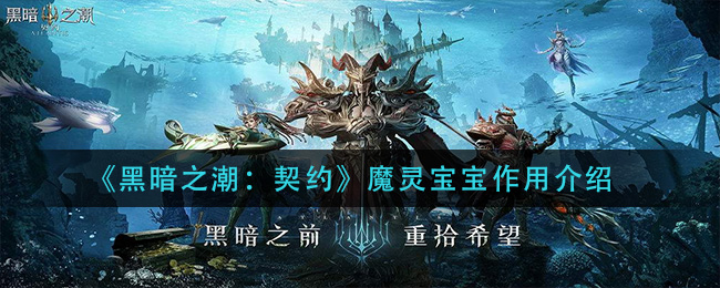 《黑暗之潮：契约》魔灵宝宝作用介绍