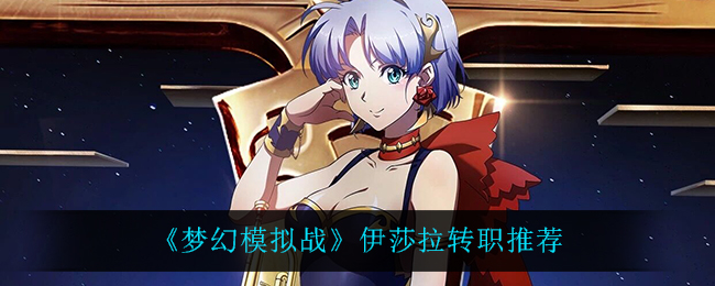 《梦幻模拟战》伊莎拉转职推荐