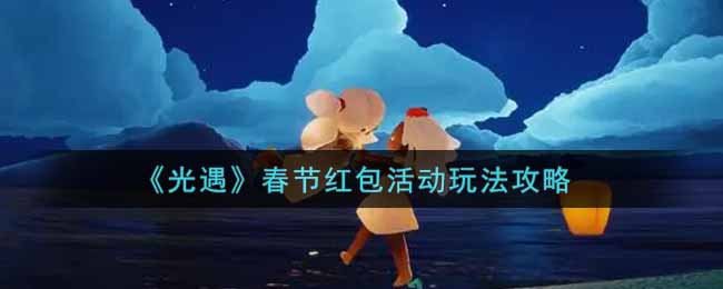 《光遇》春节红包活动玩法攻略