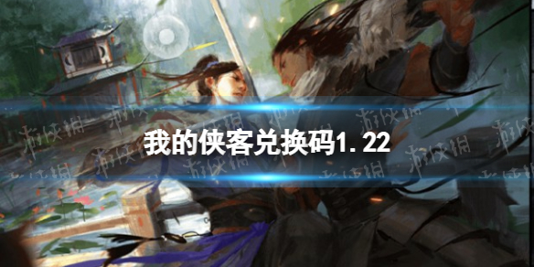 《我的侠客》兑换码1.22 礼包码口令码2022年1月22日