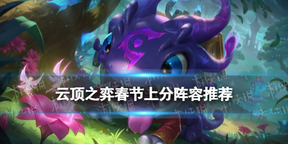 《云顶之弈手游》春节上分阵容推荐 12.2版本强势阵容一览