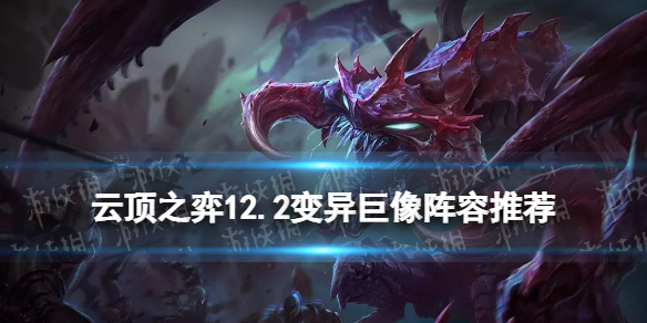 《云顶之弈手游》12.2变异巨像阵容推荐 春节版本大虫子怎么玩
