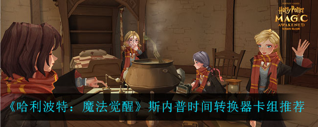 《哈利波特：魔法觉醒》斯内普时间转换器卡组推荐