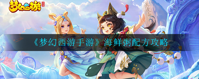 《梦幻西游手游》海鲜粥配方攻略