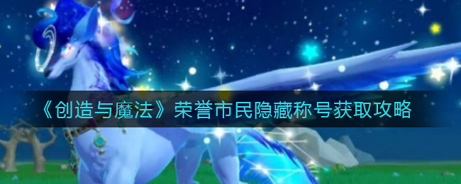 《创造与魔法》荣誉市民隐藏称号获取攻略