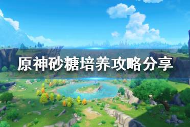 《原神》砂糖如何培养