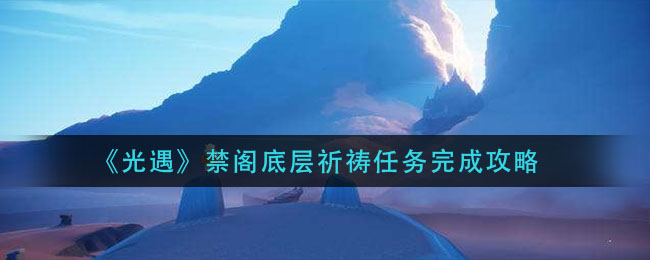 《光遇》禁阁底层祈祷任务完成攻略