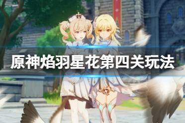 《原神》焰羽星花第四关怎么玩