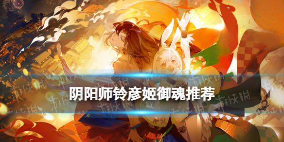 《阴阳师》铃彦姬御魂推荐 铃彦姬用什么御魂