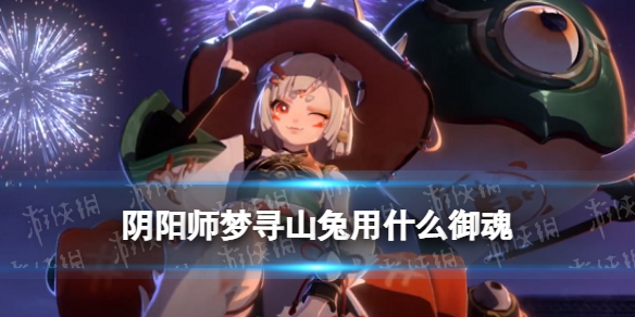 《阴阳师》梦寻山兔御魂推荐 SP梦寻山兔用什么御魂