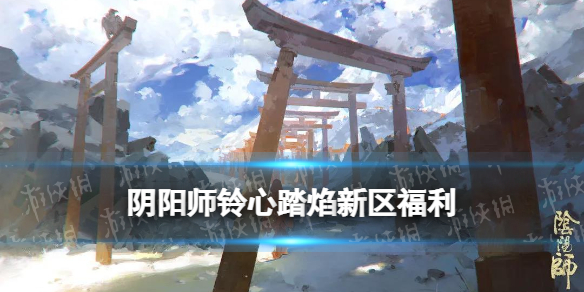 《阴阳师》铃心踏焰新区福利 2022春节新区铃心踏焰活动一览