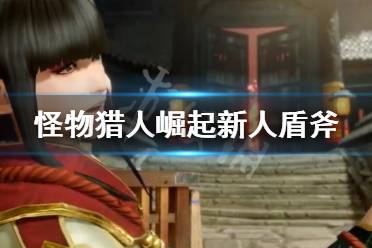 《怪物猎人崛起》盾斧新手怎么玩