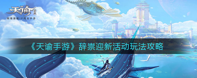 《天谕手游》辞祟迎新活动玩法攻略