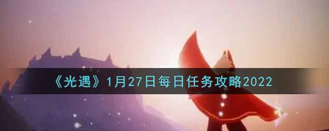 《光遇》1月27日每日任务攻略2022