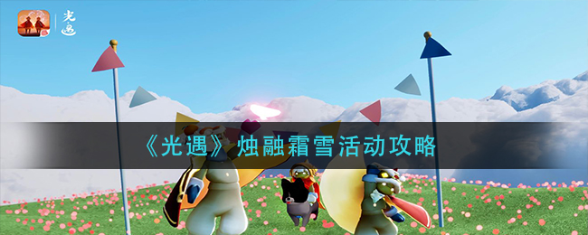 《光遇》烛融霜雪活动攻略