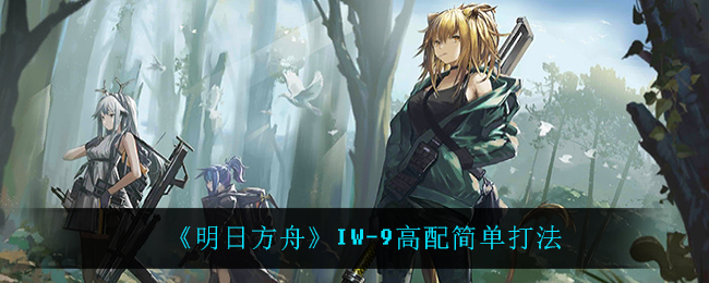 《明日方舟》IW-9高配简单打法