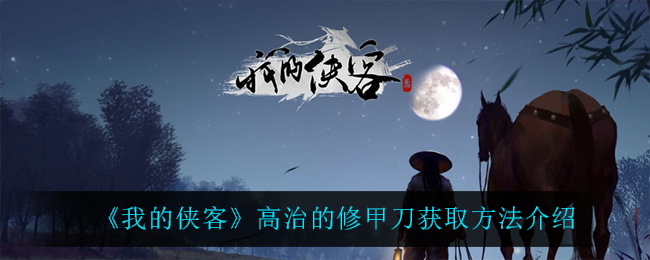 《我的侠客》高治的修甲刀获取方法介绍