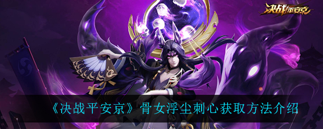 《决战平安京》骨女浮尘刺心获取方法介绍