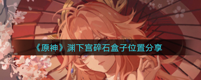 《原神》渊下宫碎石盒子位置分享