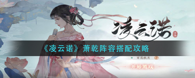 《凌云诺》萧乾阵容搭配攻略