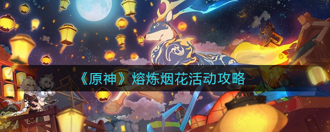 《原神》熔炼烟花活动攻略