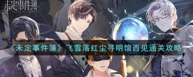 《未定事件簿》飞雪落红尘寻明馆西见通关攻略