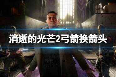 《消逝的光芒2》弓箭怎么换箭头