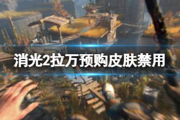 《消逝的光芒2》拉万预购皮肤怎么禁用
