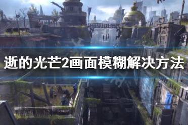 《消逝的光芒2》画面模糊怎么办