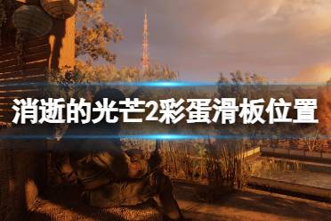 《消逝的光芒2》彩蛋滑板位置分享 滑板彩蛋怎么获得