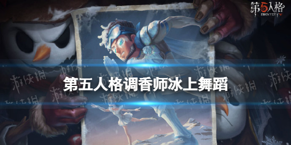 《第五人格》调香师皮肤冰上舞蹈怎么样 21赛季精华1调香师皮肤介绍