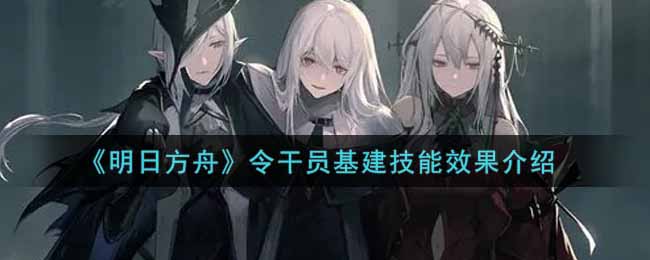 《明日方舟》令干员基建技能效果介绍