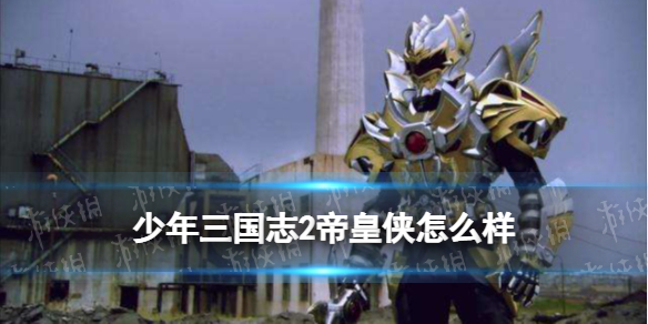 《少年三国志2》帝皇侠怎么样 时空武将帝皇侠技能介绍阵容搭配推荐