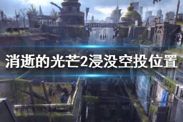 《消逝的光芒2》浸没空投在哪