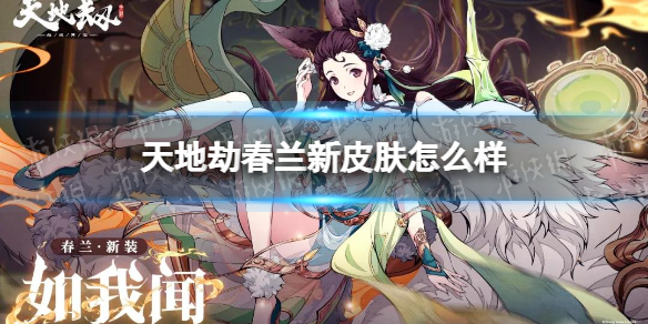《天地劫》春兰新皮肤怎么样 春兰如我闻皮肤介绍