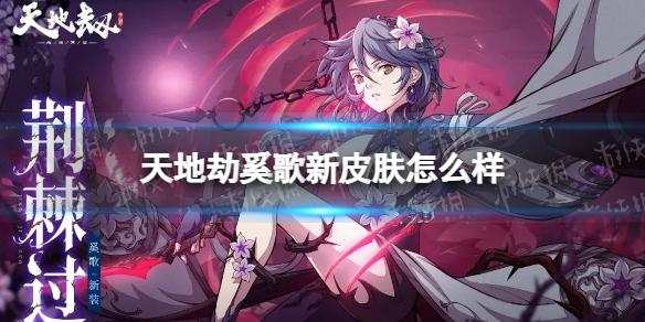 《天地劫》奚歌新皮肤怎么样 奚歌荆棘过皮肤介绍