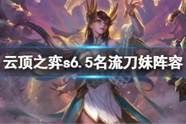 《云顶之弈》s6.5名流刀妹怎么玩