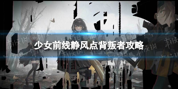《少女前线》背叛者1攻略 静风点背叛者1怎么过