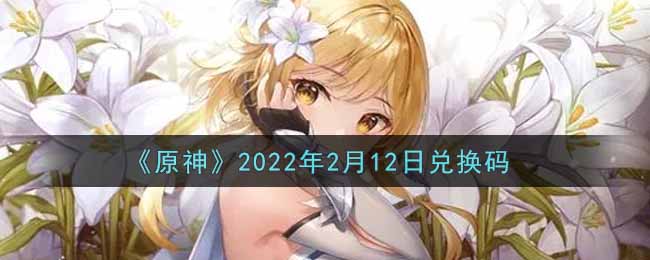 《原神》2022年2月12日兑换码