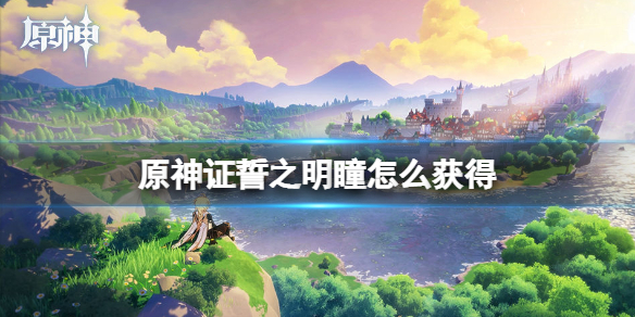 《原神手游》证誓之明瞳怎么获得 证誓之明瞳获得方法