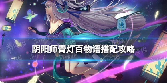 《阴阳师》青行灯竞速阵容2022 青行灯竞速青灯百物语阵容搭配