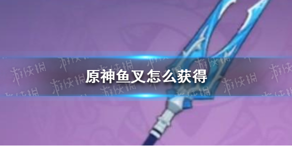 《原神》鱼叉怎么获得 原神鱼叉获取流程