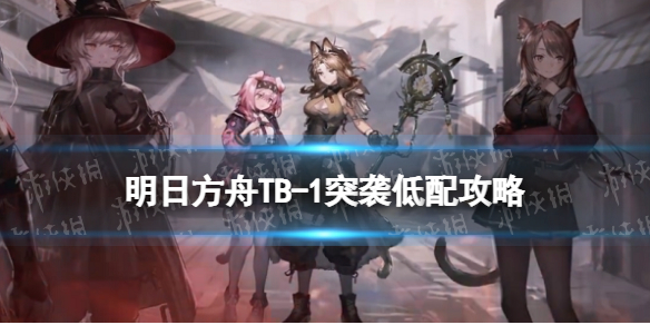 《明日方舟》TB1突袭低配攻略 TB-1废旧通道简单打法