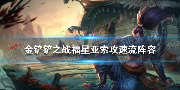 《金铲铲之战》福星亚索攻速流阵容 福星亚索攻速流玩法