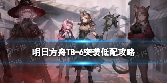 《明日方舟》TB6突袭低配攻略 TB-6贝西林商会怎么打