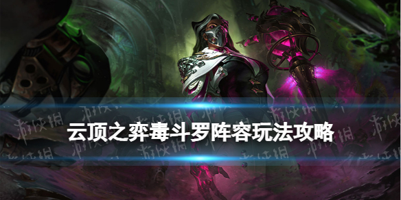 《云顶之弈手游》毒斗罗怎么玩 S6.5毒斗罗烈娜塔运营攻略