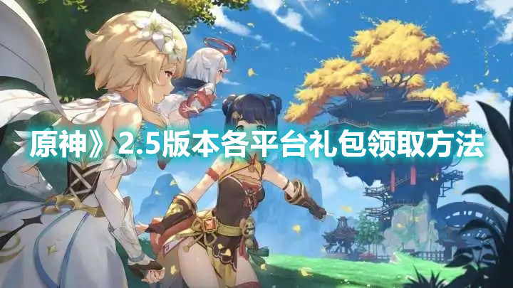《原神》2.5版本各平台礼包领取方法