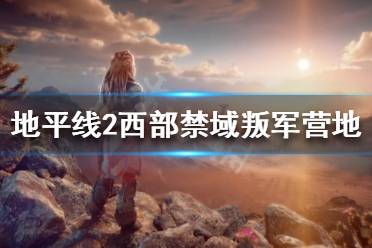 《地平线2西部禁域》叛军营地在哪